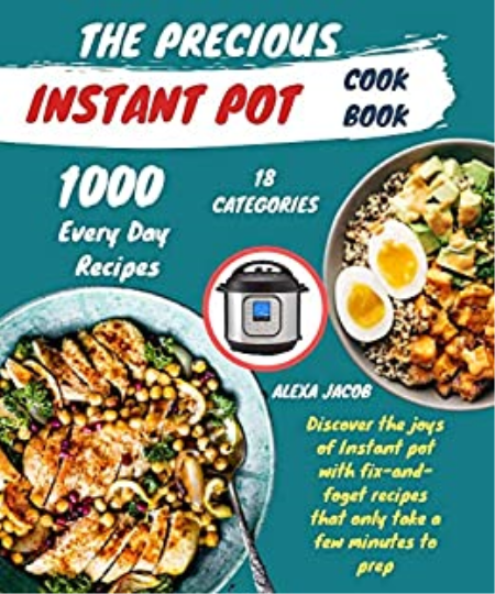The Precious Instant Pot Cookbook: 1000 Delicious Interesting Recipes for beginners and advanced users