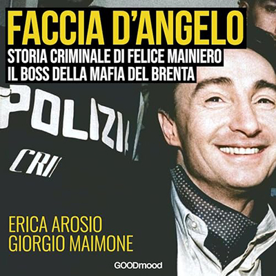 Erica Arosio, Giorgio Maimone - Faccia d’angelo - Storia criminale di Felice Maniero il boss della mafia del Brenta (2024) (mp3 - 128 kbps)