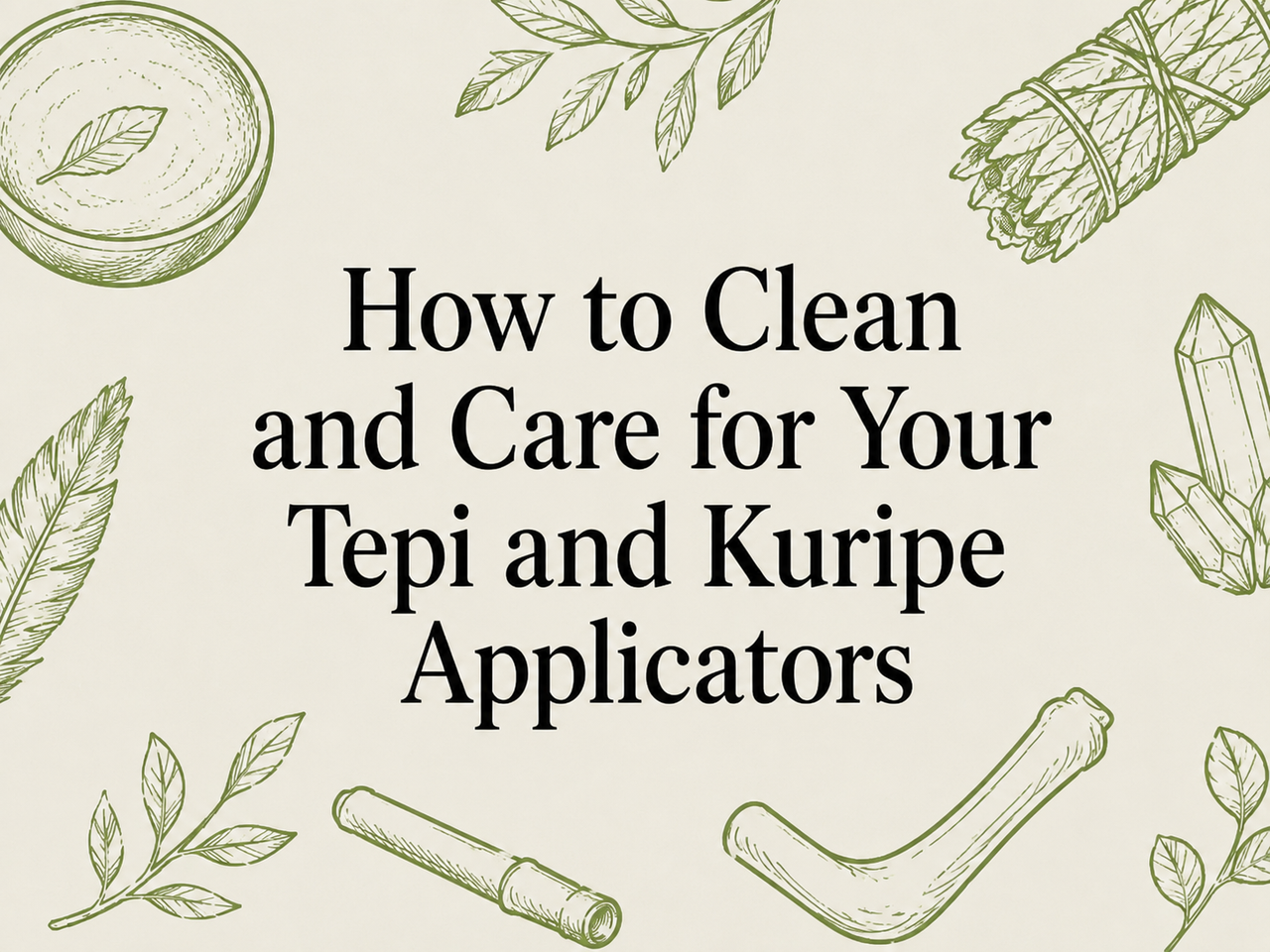 How to Clean and Care for Your Tepi and Kuripe Applicators