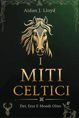 Aidan J. Lloyd – I Miti Celtici. Dei, Eroi E Mondi Oltre (2026)