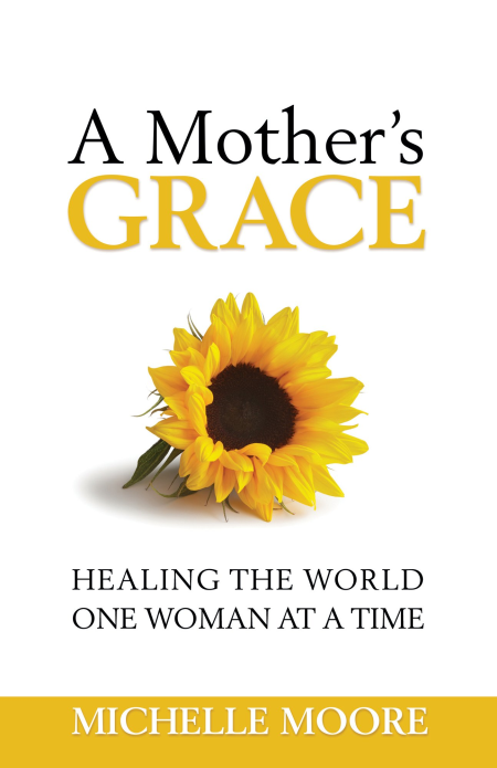 A Mother's Grace: Healing the World One Woman at a Time