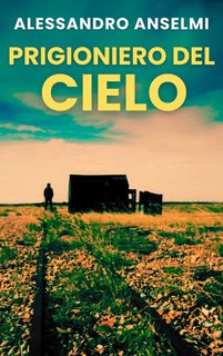 Alessandro Anselmi - Prigioniero del cielo. le indagini dell'ispettore Alex Brando e Nico Boscolo Vol. 4 (2024)