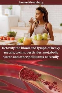 Detoxify the blood and lymph of heavy metals, toxins, pesticides, metabolic waste and other pollutants naturally
