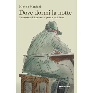 Michele Marziani - Dove dormi la notte. Un racconto di Resistenza, pesca e socialismo (2024)