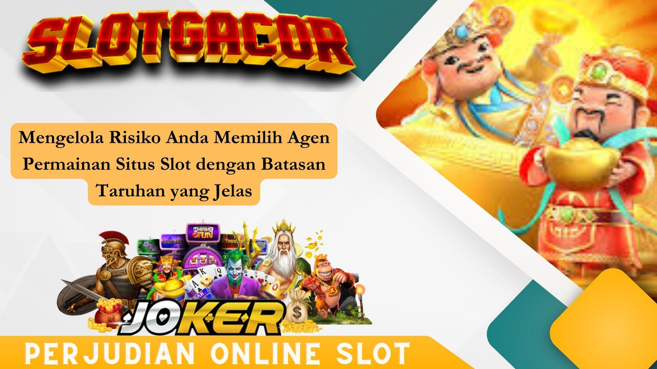 Mengelola Risiko Anda Memilih Agen Permainan Situs Slot dengan Batasan Taruhan yang Jelas