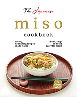 The Japanese Miso Cookbook: Savory, nourishing recipes to add flavor to rice, soup, and your everyday meals
