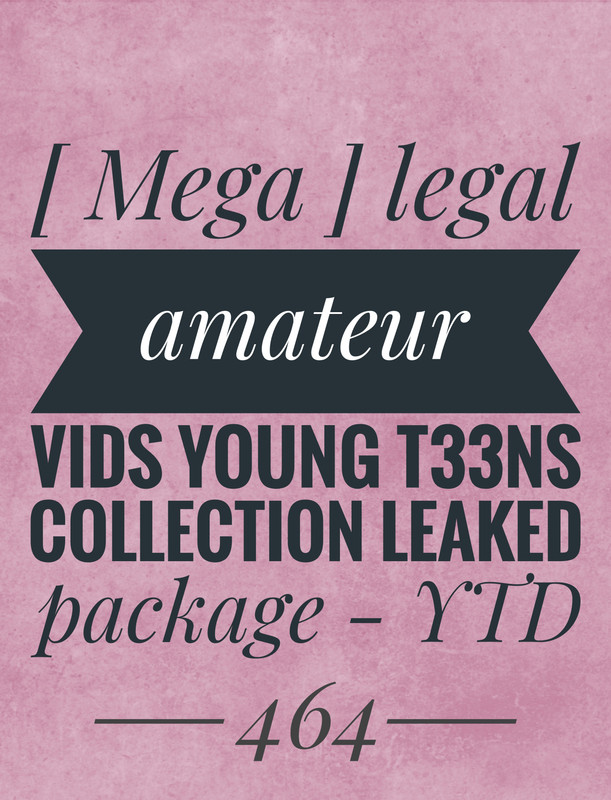 [ Mega ] legal amateur vids young t33ns collection leaked package - YTD464
