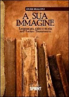 Domi Belloni - A sua immagine. Letteratura, mito e storia nell'antico testamento (2010)