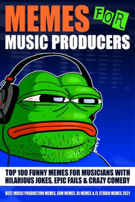 Memes for Music Producers: Top 100 Funny Memes for Musicians With Hilarious Jokes, Epic Fails & Crazy Comedy Memes for Music Producers: Top 100 Funny Memes for Musicians With Hilarious Jokes, Epic Fails & Crazy Comedy