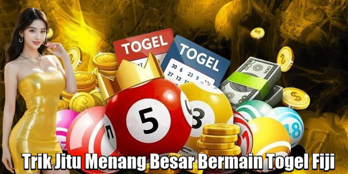 Trik Jitu Menang Besar Bermain Togel Fiji