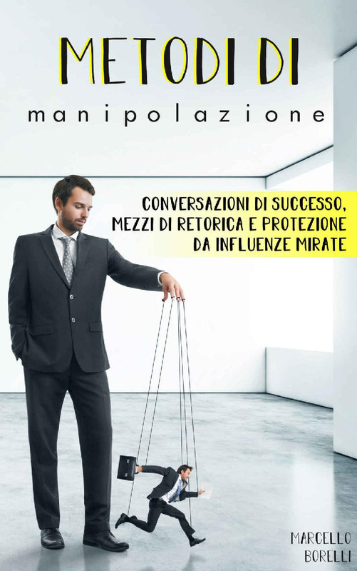 Marcello Borelli – Metodi di manipolazione: Conversazioni di successo, mezzi di retorica e protezione da influenze mirate. (2019)
