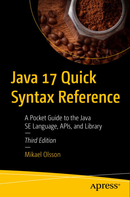 Java 17 Quick Syntax Reference: A Pocket Guide to the Java SE Language, APIs, and Library, 3rdEdition