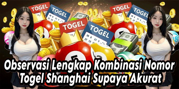 Observasi Lengkap Kombinasi Nomor Togel Shanghai Supaya Akurat