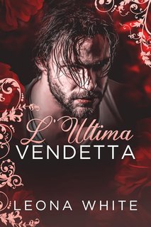 Leona White - Boss mafiosi Vol. 2. L'Ultima Vendetta (2024)