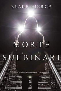Blake Pierce - Morte Sui Binari. Un Mistero di Riley Paige - Libro 12 (2018)
