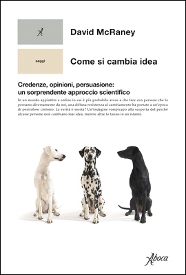 David McRaney - Come si cambia idea. Credenze, opinioni, persuasione: un sorprendente approccio scientifico (2023)