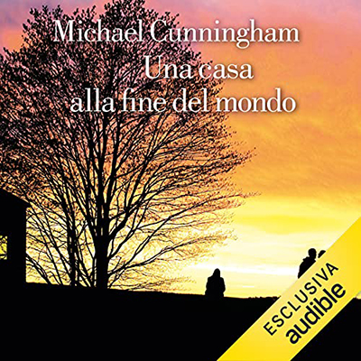 Michael Cunningham - Una casa alla fine del mondo (2021) (mp3 - 128 kbps)