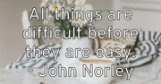all-things-are-difficult-before-they-are-easy-john-norley