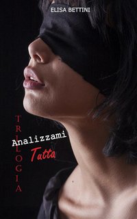 Elisa Bettini - Analizzami Tutta. Trilogia (2024)