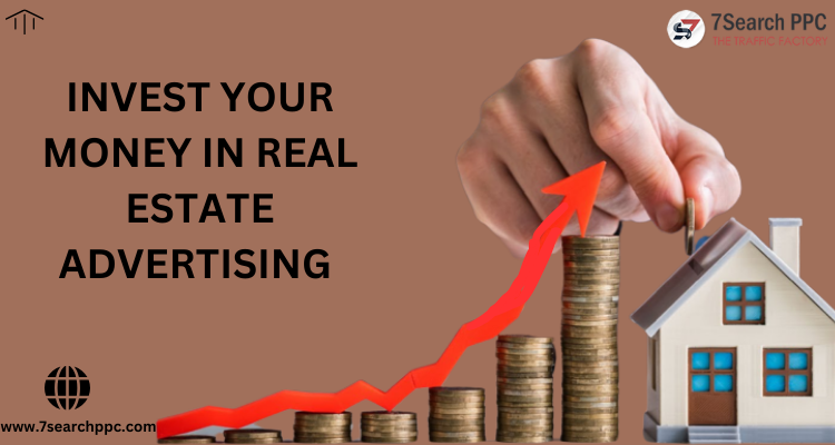 Reasons Why You Should Invest Your Money in Real Estate Advertising