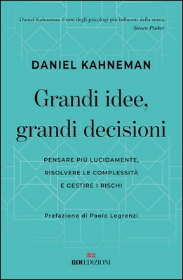 Daniel Kahneman et al. - Grandi idee, grandi decisioni. Pensare più lucidamente, risolvere le complessità e gestire i rischi (2023)