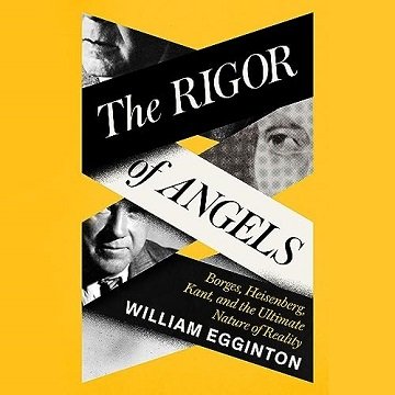 The Rigor of Angels: Borges, Heisenberg, Kant, and the Ultimate Nature of Reality [Audiobook]