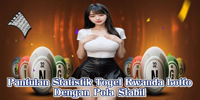 Pantulan Statistik Togel Rwanda Lotto Dengan Pola Stabil
