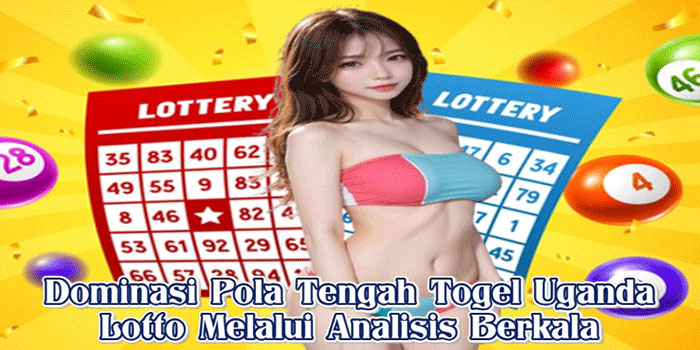 Dominasi Pola Tengah Togel Uganda Lotto Melalui Analisis Berkala