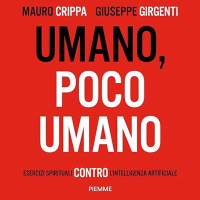 Mauro Crippa, Giuseppe Girgenti - Umano, poco umano꞉ Esercizi spirituali contro l'intelligenza artificiale (2024) (mp3 - 128 kbps)