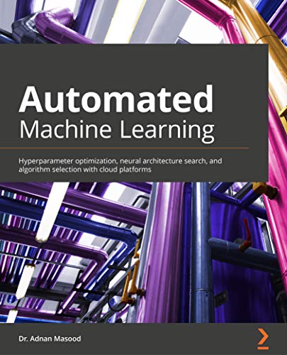 Automated Machine Learning: Hyperparameter optimization, neural architecture search and algorithm...