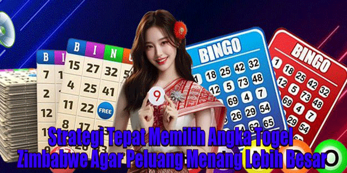 Strategi Tepat Memilih Angka Togel Zimbabwe Agar Peluang Menang Lebih Besar