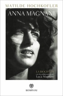 Matilde Hochkofler,  Luca Magnani - Anna Magnani. La biografia (2018)