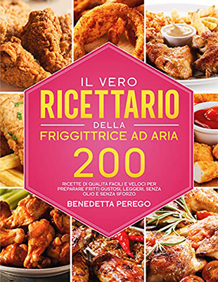 Benedetta Perego - Il vero ricettario della friggittrice ad aria