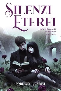 Lorenzo Lucarini - Silenzi Eterei. Fiabe e Racconti di Mistero e di Luce (2024)