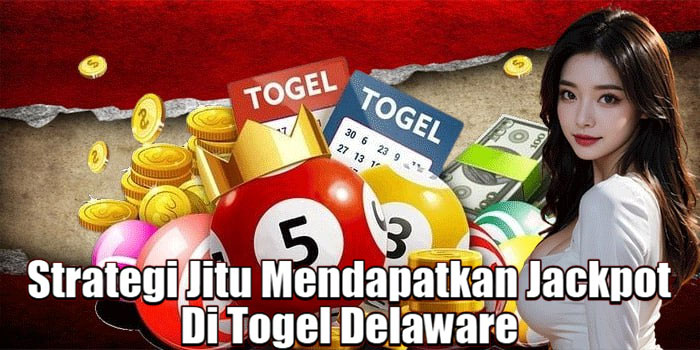 Strategi Jitu Mendapatkan Jackpot Di Togel Delaware
