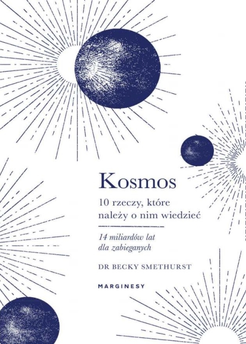 Becky Smethurst - Kosmos. 10 rzeczy, ktore nalezy o nim wiedziec. 14 miliardów lat dla zabieganych