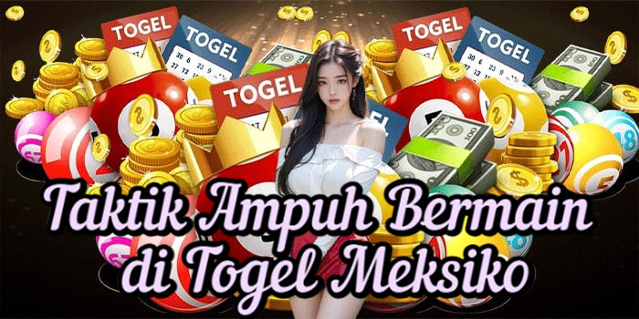 Taktik Ampuh Bermain di Togel Meksiko