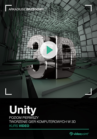 Unity. Kurs video. Poziom pierwszy. Tworzenie gier komputerowych 3D Unity. Kurs video. Poziom pierwszy. Tworzenie gier komputerowych 3D