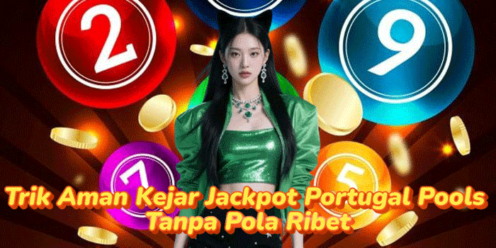 Trik Aman Kejar Jackpot Portugal Pools Tanpa Pola Ribetv