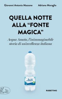 Giovanni Antonio Mazzone, Adriano Moraglio – Quella notte alla “fonte magica”. Acqua Amata, l'inimmaginabile storia di un'eccellenza italiana (2023)