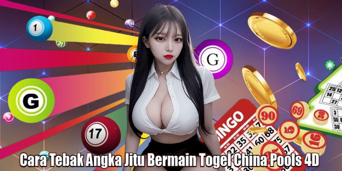 Cara Tebak Angka Jitu Bermain Togel China Pools 4D