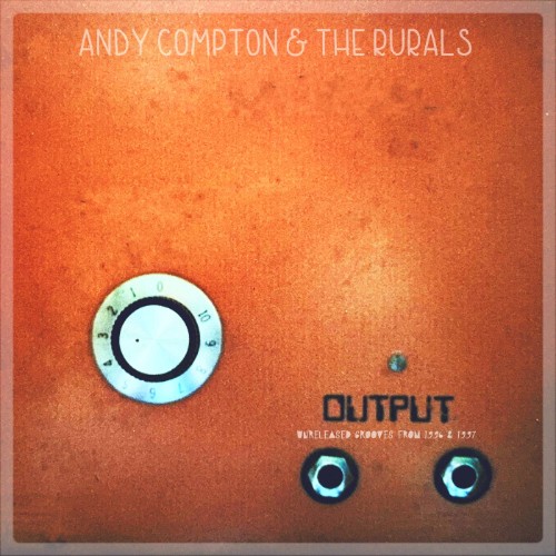 Andy Compton And The Rurals - Output Unreleased Grooves from (1996) & (1997) (2026)