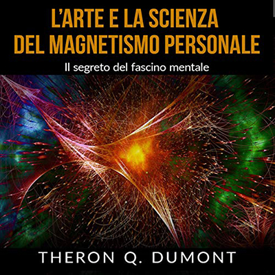 Theron Q. Dumont - L'Arte e la Scienza del Magnetismo Personale (2020) (mp3 - 128 kbps)