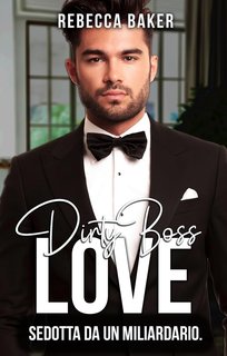 Rebecca Baker - Miliardari irresistibili Vol. 5. Dirty Boss Love (2024)