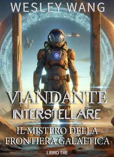 Wesley Wang - Viandante Interstellare Vol. 3. Il mistero della Frontiera Galattica (2024)