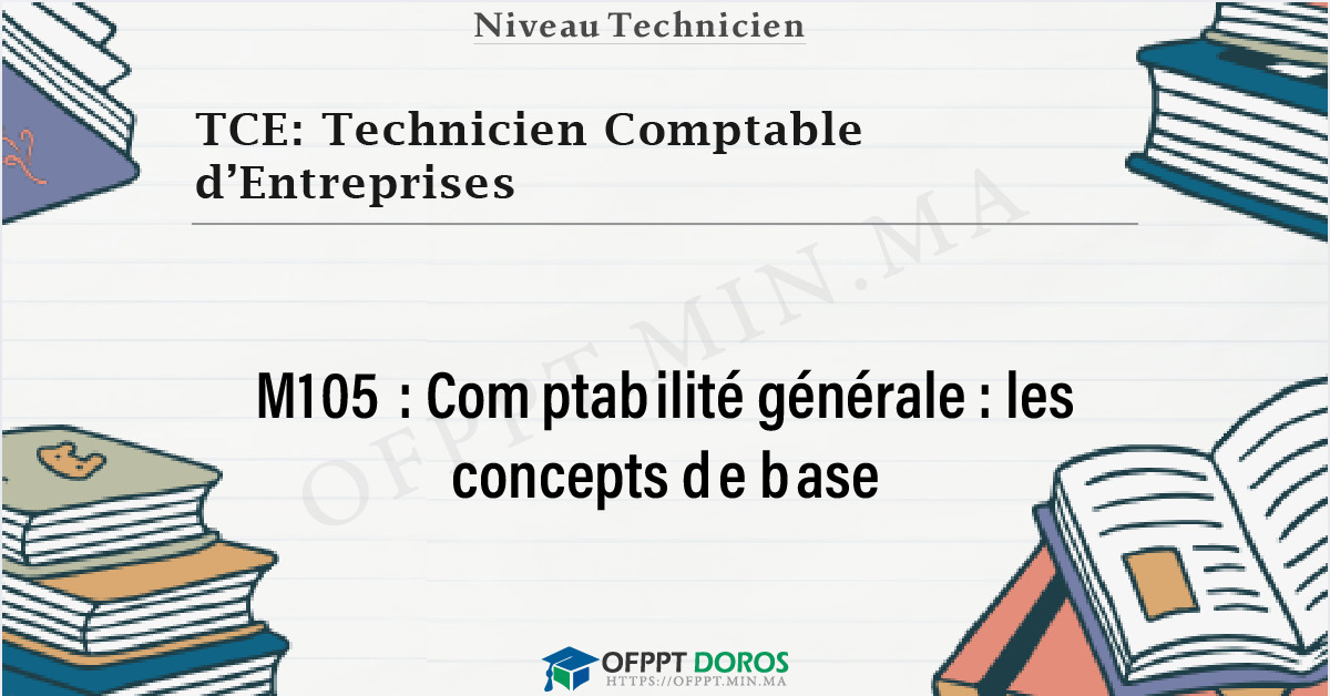 Couverture du cours OFPPT TCE: Technicien Comptable d’Entreprises Comptabilité générale : les concepts de base M105 - 