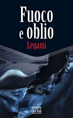 Cara Valli - Fuoco e oblio Fuoco e oblio Vol. 6. Legami (2020)