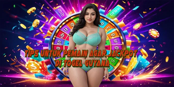 Tips Untuk Pemain Agar Jackpot di Togel Guyana