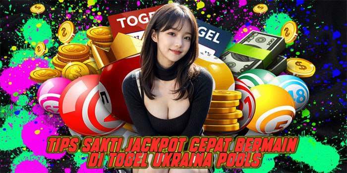 Tips Sakti Jackpot Cepat Bermain di Togel Ukraina Pools