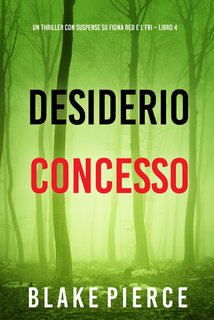 Blake Pierce - Desiderio concesso. Un thriller con suspense su Fiona Red e l’FBI. Vol. 4 (2024)